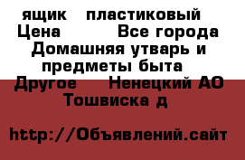 ящик   пластиковый › Цена ­ 270 - Все города Домашняя утварь и предметы быта » Другое   . Ненецкий АО,Тошвиска д.